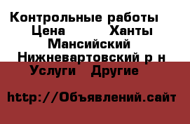 Контрольные работы. › Цена ­ 400 - Ханты-Мансийский, Нижневартовский р-н Услуги » Другие   